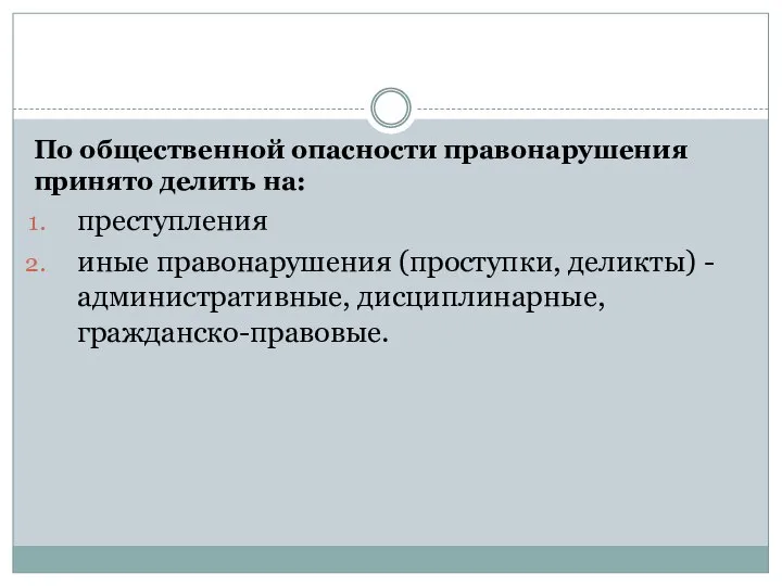 По общественной опасности правонарушения принято делить на: преступления иные правонарушения (проступки, деликты) - административные, дисциплинарные, гражданско-правовые.