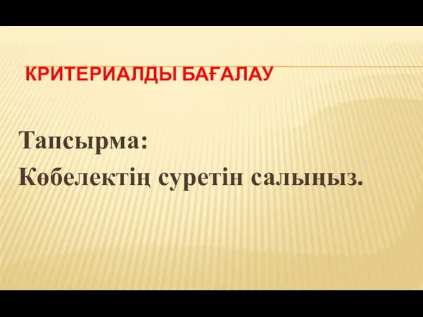 КРИТЕРИАЛДЫ БАҒАЛАУ Тапсырма: Көбелектің суретін салыңыз.