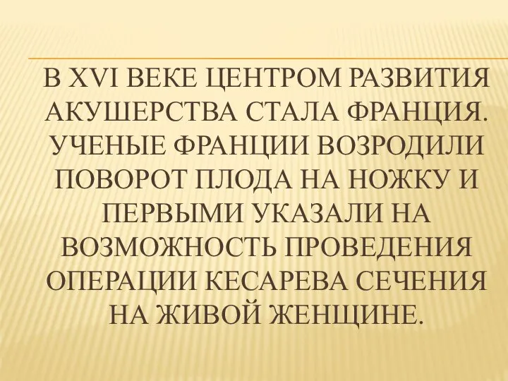 В XVI ВЕКЕ ЦЕНТРОМ РАЗВИТИЯ АКУШЕРСТВА СТАЛА ФРАНЦИЯ. УЧЕНЫЕ ФРАНЦИИ ВОЗРОДИЛИ