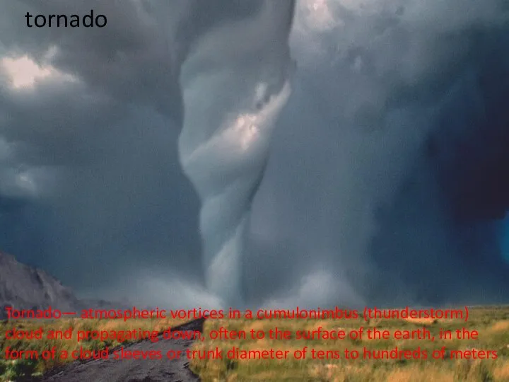 tornado Tornado— atmospheric vortices in a cumulonimbus (thunderstorm) cloud and propagating