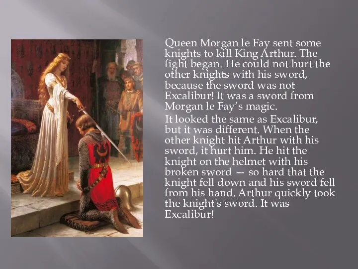 Queen Morgan le Fay sent some knights to kill King Arthur.