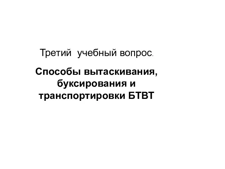 Третий учебный вопрос. Способы вытаскивания, буксирования и транспортировки БТВТ