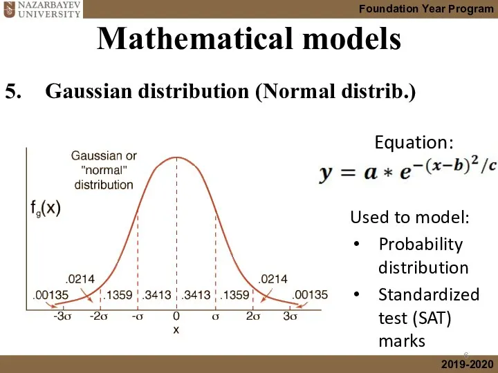 Mathematical models 5. Gaussian distribution (Normal distrib.) Used to model: Probability