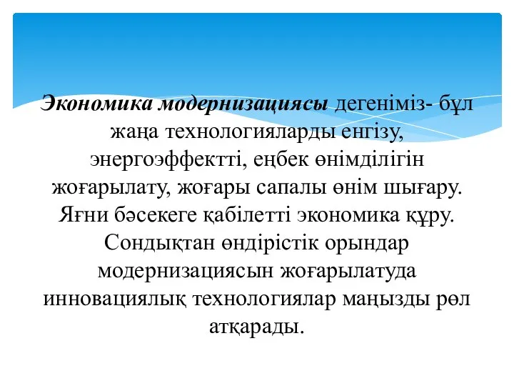 Экономика модернизациясы дегеніміз- бұл жаңа технологияларды енгізу, энергоэффектті, еңбек өнімділігін жоғарылату,