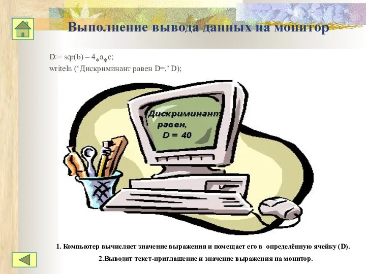 Выполнение вывода данных на монитор D:= sqr(b) – 4*a*c; writeln (‘Дискриминант