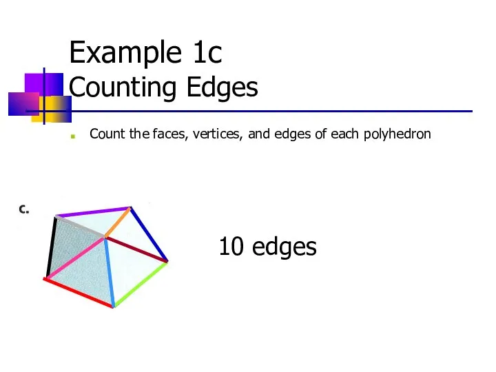 Example 1c Counting Edges Count the faces, vertices, and edges of each polyhedron 10 edges