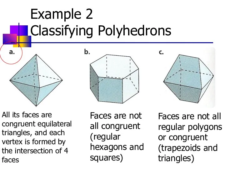 Example 2 Classifying Polyhedrons All its faces are congruent equilateral triangles,