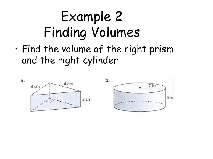 Example 2 Finding Volumes Find the volume of the right prism and the right cylinder