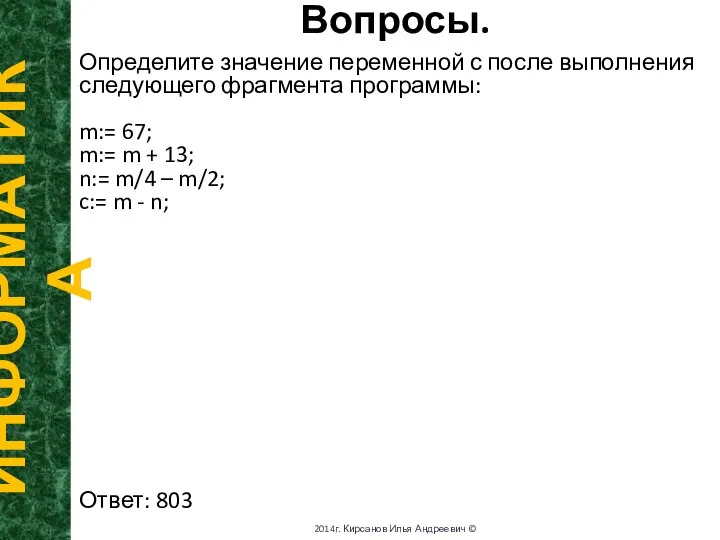 Вопросы. ИНФОРМАТИКА 2014г. Кирсанов Илья Андреевич © Определите значение переменной с