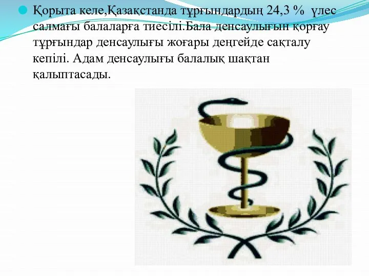 Қорыта келе,Қазақстанда тұрғындардың 24,3 % үлес салмағы балаларға тиесілі.Бала денсаулығын қорғау