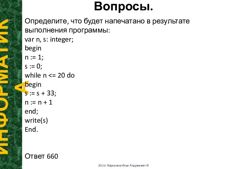 Вопросы. ИНФОРМАТИКА 2014г. Кирсанов Илья Андреевич © Определите, что будет напечатано