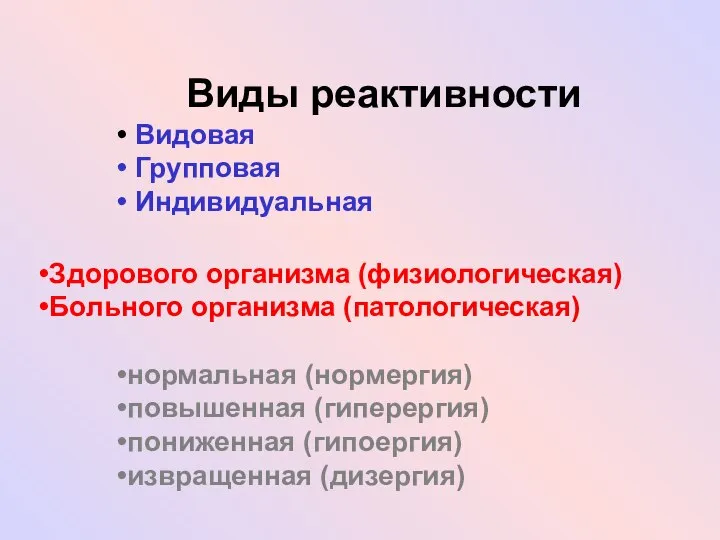 Виды реактивности Видовая Групповая Индивидуальная Здорового организма (физиологическая) Больного организма (патологическая)