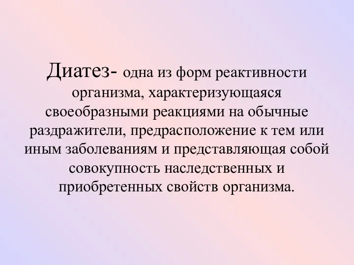 Диатез- одна из форм реактивности организма, характеризующаяся своеобразными реакциями на обычные