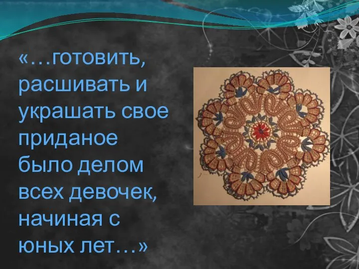 «…готовить, расшивать и украшать свое приданое было делом всех девочек, начиная с юных лет…»