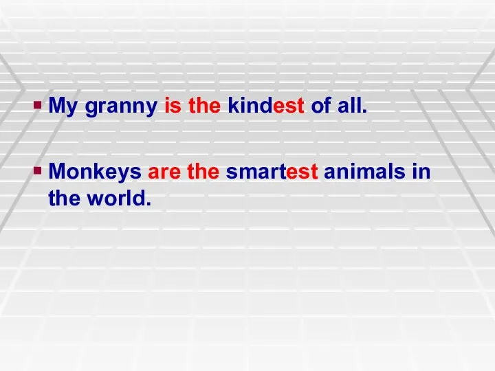 My granny is the kindest of all. Monkeys are the smartest animals in the world.