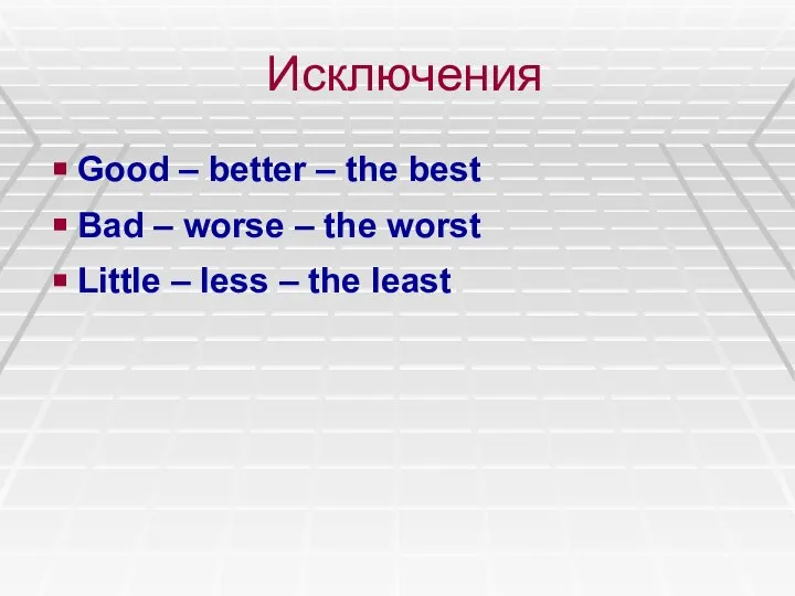 Исключения Good – better – the best Bad – worse –