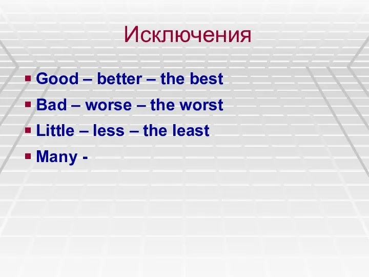 Исключения Good – better – the best Bad – worse –