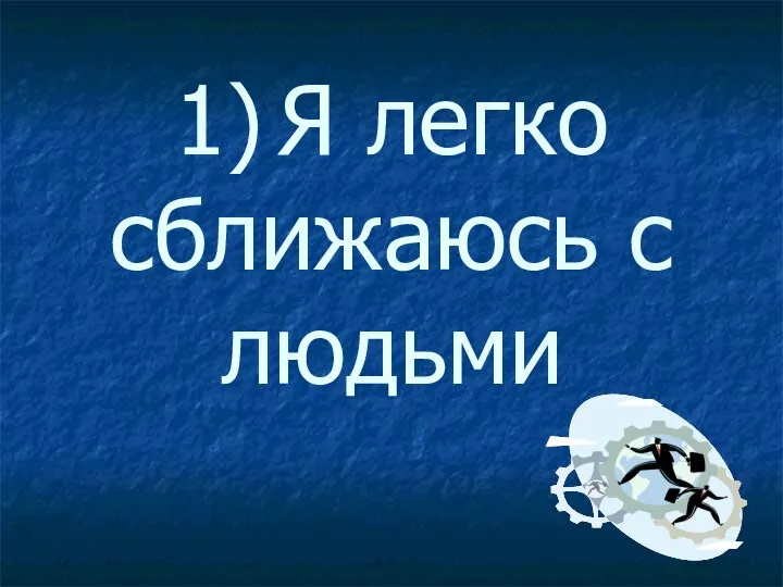 1) Я легко сближаюсь с людьми