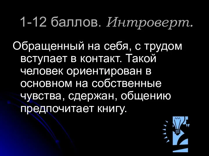 1-12 баллов. Интроверт. Обращенный на себя, с трудом вступает в контакт.