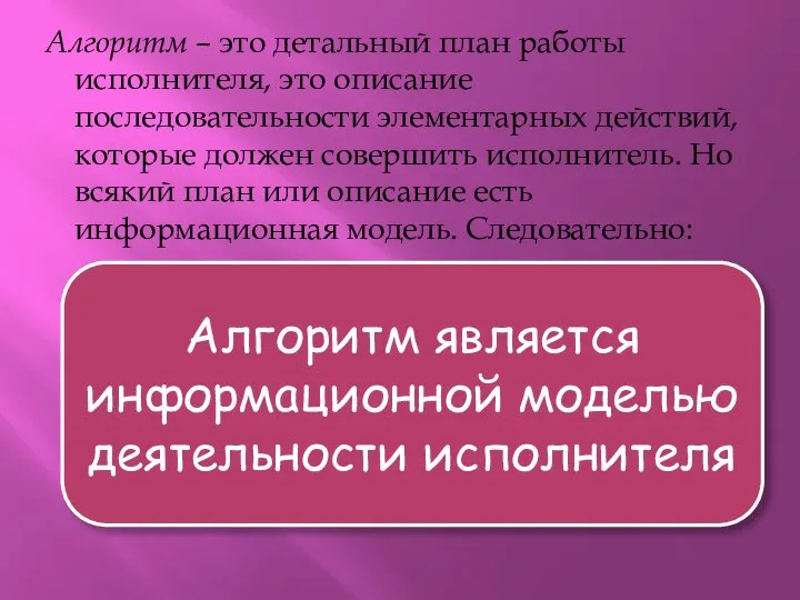 Алгоритм – это детальный план работы исполнителя, это описание последовательности элементарных