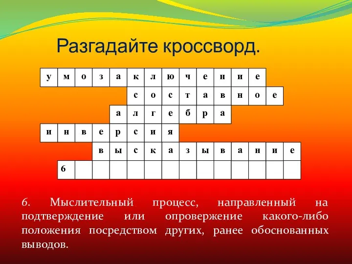 Разгадайте кроссворд. 6. Мыслительный процесс, направленный на подтверждение или опровержение какого-либо