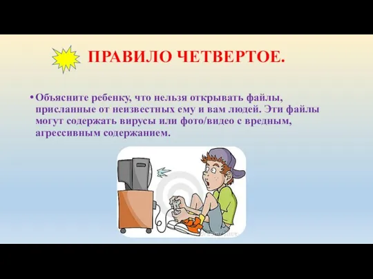 ПРАВИЛО ЧЕТВЕРТОЕ. Объясните ребенку, что нельзя открывать файлы, присланные от неизвестных