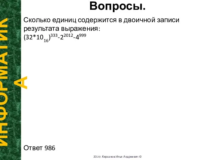 Вопросы. ИНФОРМАТИКА 2014г. Кирсанов Илья Андреевич © Сколько единиц содержится в