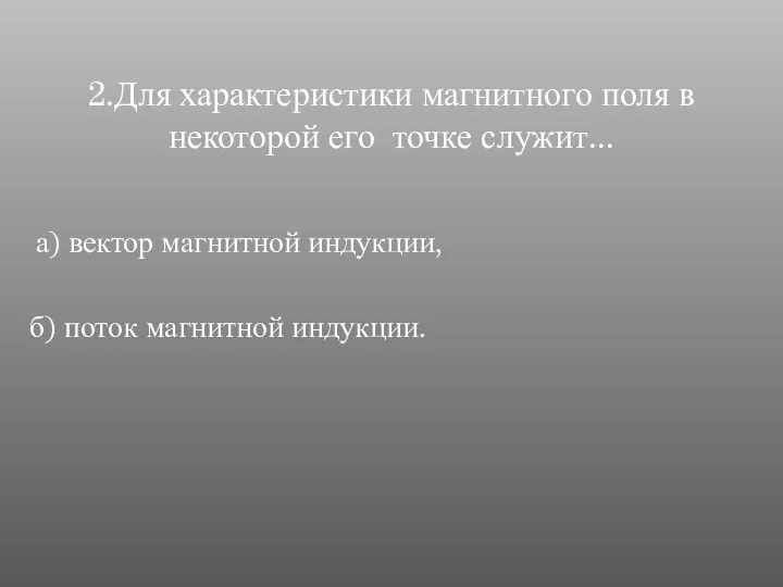 2.Для характеристики магнитного поля в некоторой его точке служит... а) вектор