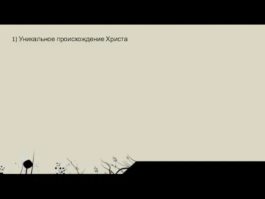 1) Уникальное происхождение Христа