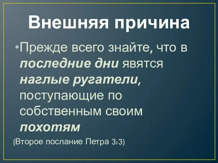 Внешняя причина Прежде всего знайте, что в последние дни явятся наглые