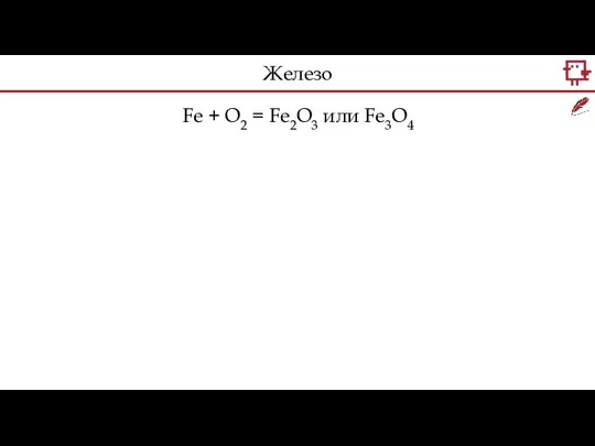 Fe + O2 = Fe2O3 или Fe3O4 Железо