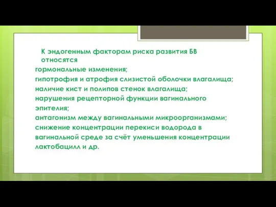 К эндогенным факторам риска развития БВ относятся гормональные изменения; гипотрофия и