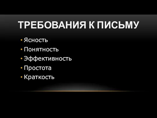 ТРЕБОВАНИЯ К ПИСЬМУ Ясность Понятность Эффективность Простота Краткость