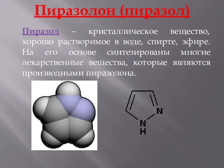 Пиразолон (пиразол) Пиразол – кристаллическое вещество, хорошо растворимое в воде, спирте,