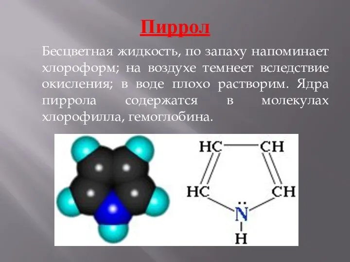 Пиррол Бесцветная жидкость, по запаху напоминает хлороформ; на воздухе темнеет вследствие