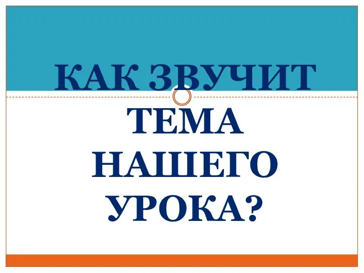 КАК ЗВУЧИТ ТЕМА НАШЕГО УРОКА?