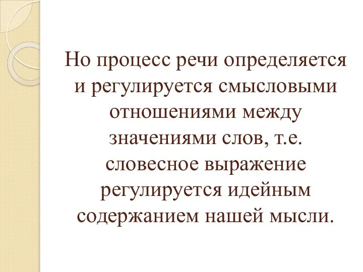 Но процесс речи определяется и регулируется смысловыми отношениями между значениями слов,