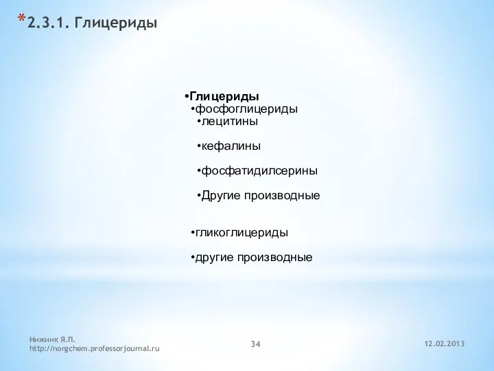 12.02.2013 Нижник Я.П. http://norgchem.professorjournal.ru 2.3.1. Глицериды Глицериды фосфоглицериды лецитины кефалины фосфатидилсерины Другие производные гликоглицериды другие производные