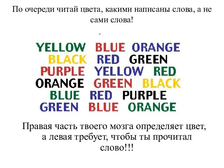 По очереди читай цвета, какими написаны слова, а не сами слова!