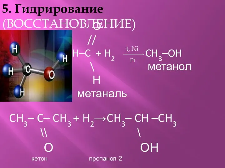 5. Гидрирование(ВОССТАНОВЛЕНИЕ) О // H–C + H2 CH3–OH \ метанол Н
