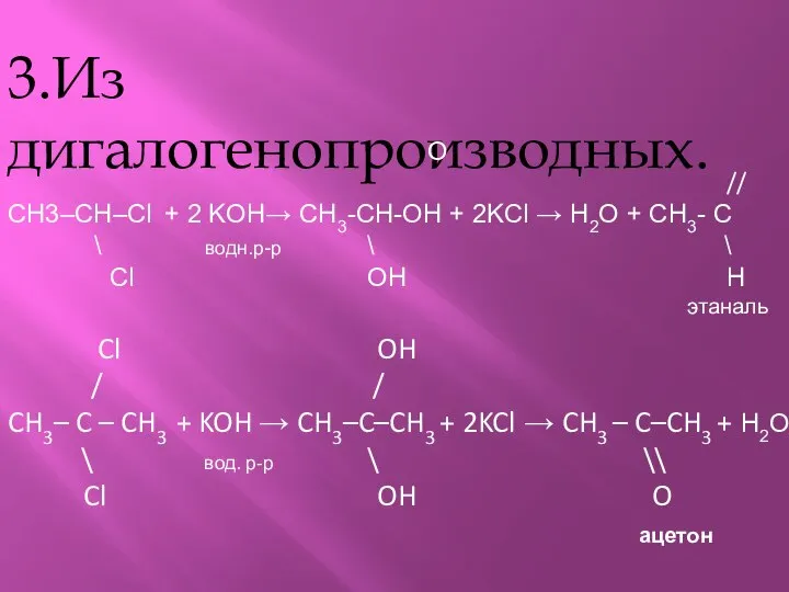 3.Из дигалогенопроизводных. О // СН3–CH–Cl + 2 KOH→ CH3-CH-ОH + 2KCl