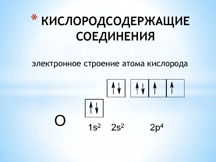 КИСЛОРОДСОДЕРЖАЩИЕ СОЕДИНЕНИЯ электронное строение атома кислорода