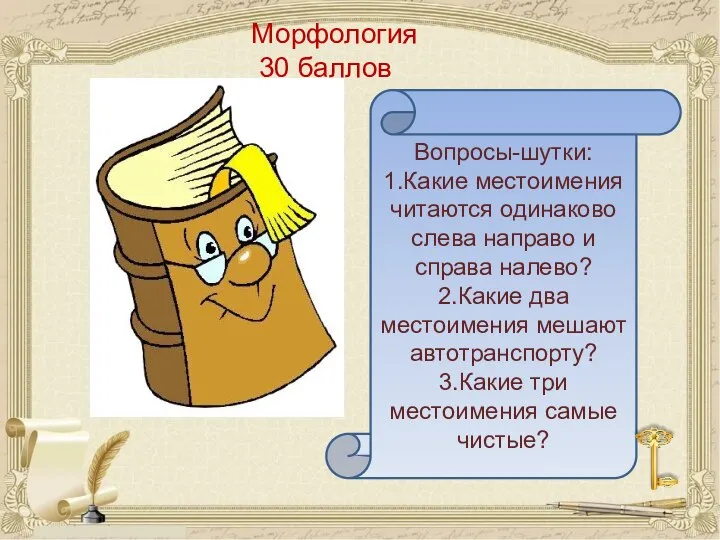 Морфология 30 баллов Вопросы-шутки: 1.Какие местоимения читаются одинаково слева направо и