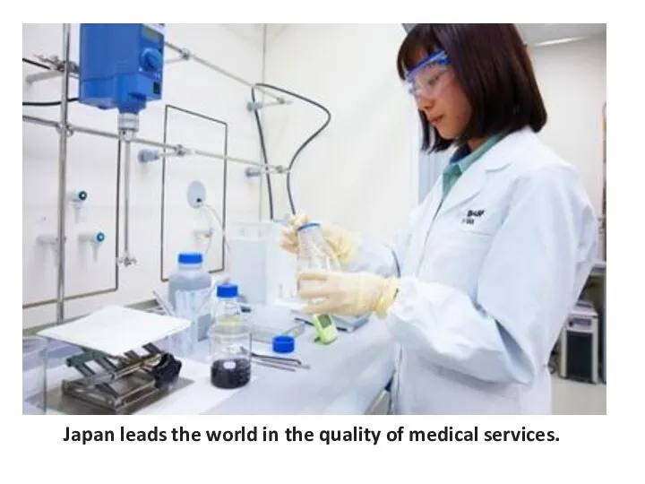 Japan leads the world in the quality of medical services.