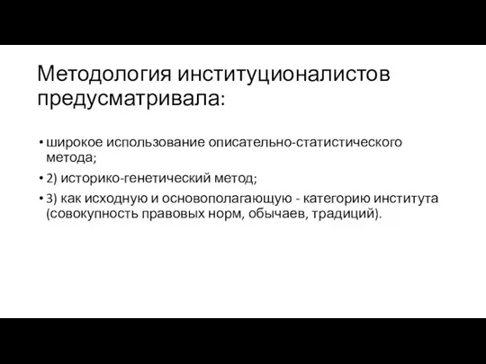 Методология институционалистов предусматривала: широкое использование описательно-статистического метода; 2) историко-генетический метод; 3)