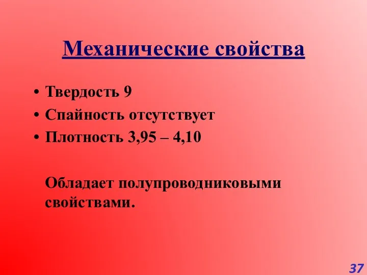 Механические свойства Твердость 9 Спайность отсутствует Плотность 3,95 – 4,10 Обладает полупроводниковыми свойствами.