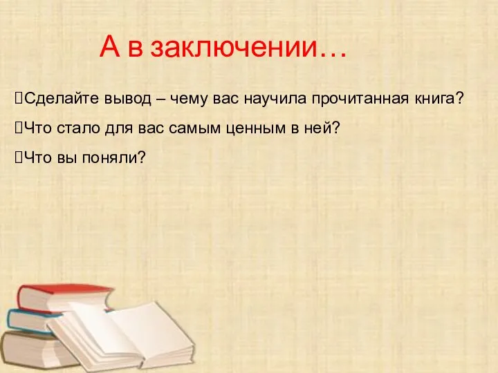 А в заключении… Сделайте вывод – чему вас научила прочитанная книга?