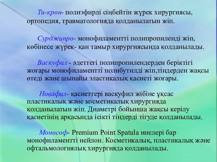 Ти-крон- полиэфирлі сіңбейтін жүрек хирургиясы, ортопедия, травматологияда қолданылатын жіп. Сурджипро- монофиламентті