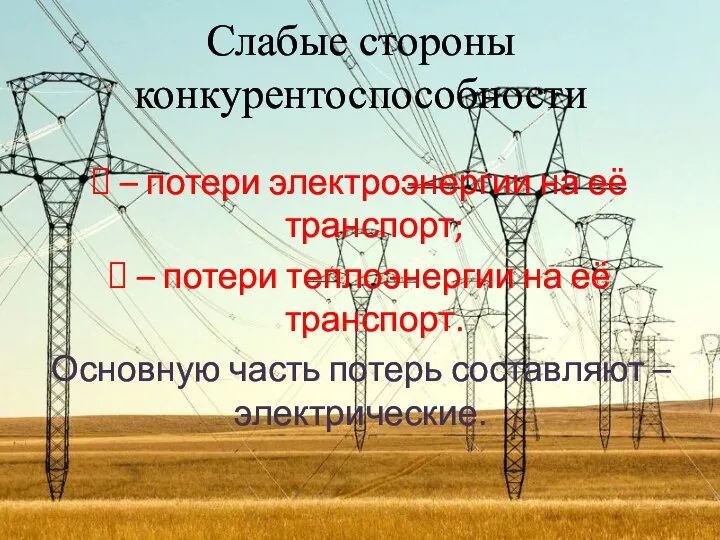 Слабые стороны конкурентоспособности – потери электроэнергии на её транспорт; – потери