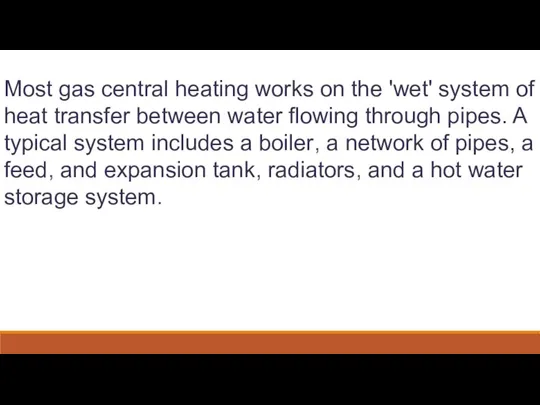 Most gas central heating works on the 'wet' system of heat